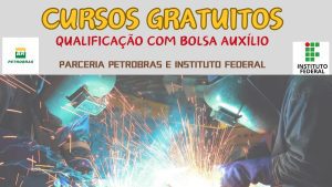 petrobras - cursos gratuitos - areas tecnicas - bolsa auxilio - instituto federal