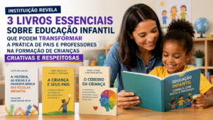 Instituição revela três livros essenciais sobre educação infantil que podem transformar a prática de pais e professores na formação de crianças criativas e respeitosas