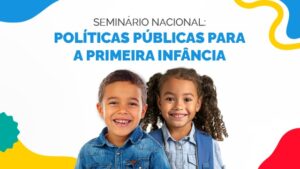 MEC abre inscrições para seminário sobre políticas públicas para a primeira infância e garante espaço para troca de experiências e boas práticas em Brasília